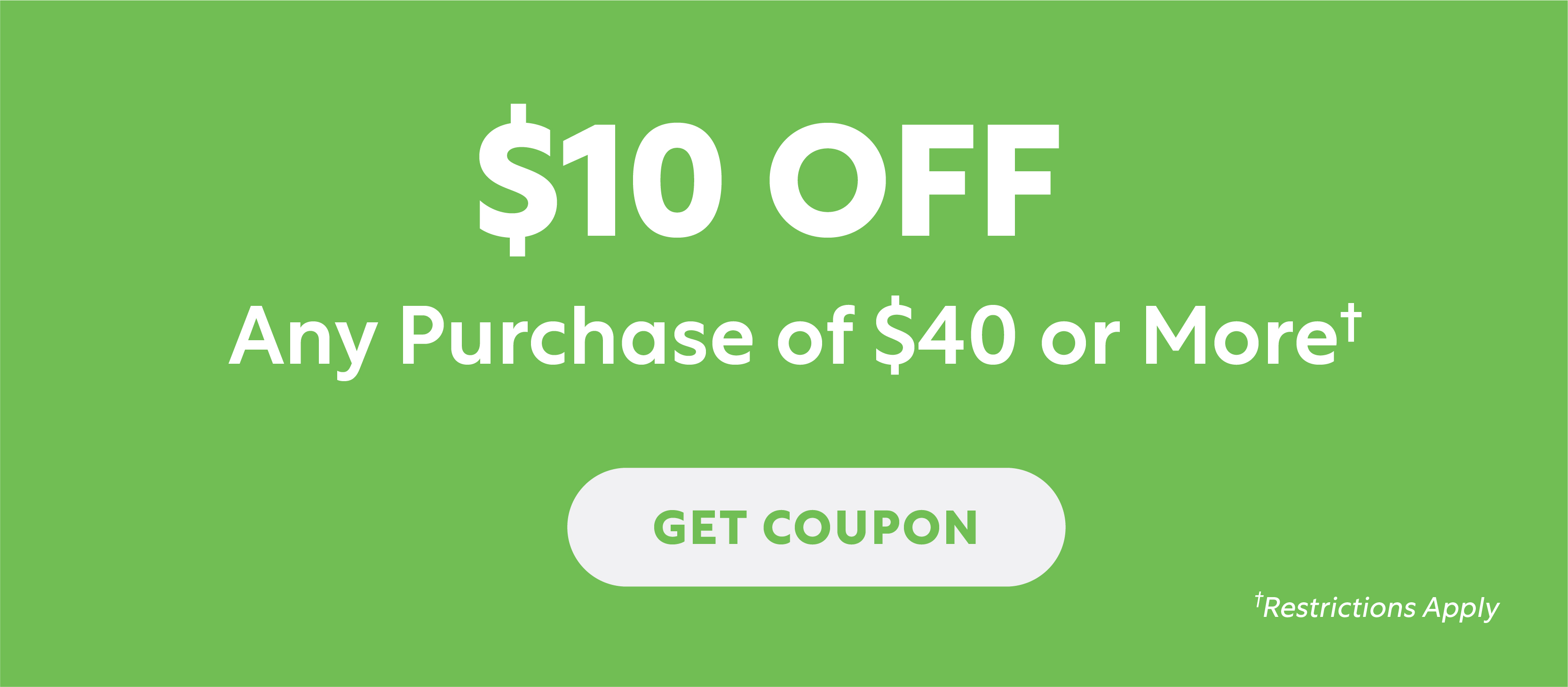 $10 OFF any purchase of $40 or More** - Get Coupon